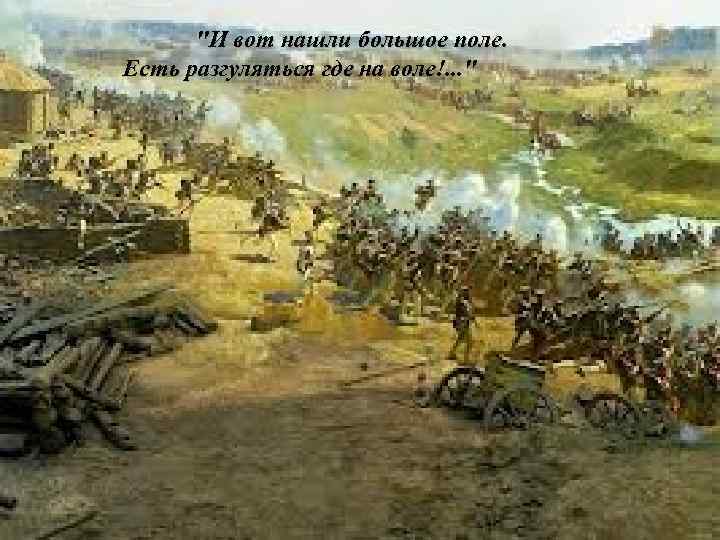 "И вот нашли большое поле. Есть разгуляться где на воле!. . . " 