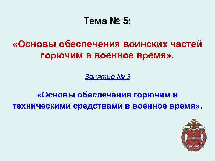 Тема № 5: «Основы обеспечения воинских частей горючим в военное время» . Занятие №