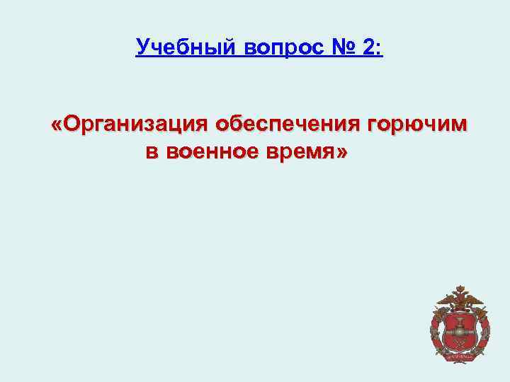 Учебный вопрос № 2: «Организация обеспечения горючим в военное время» 