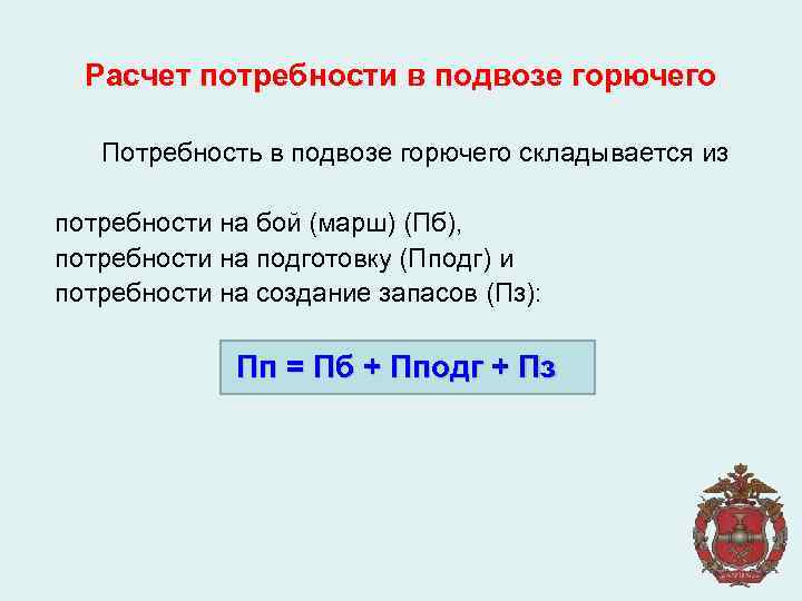 Расчет потребности в подвозе горючего Потребность в подвозе горючего складывается из потребности на бой