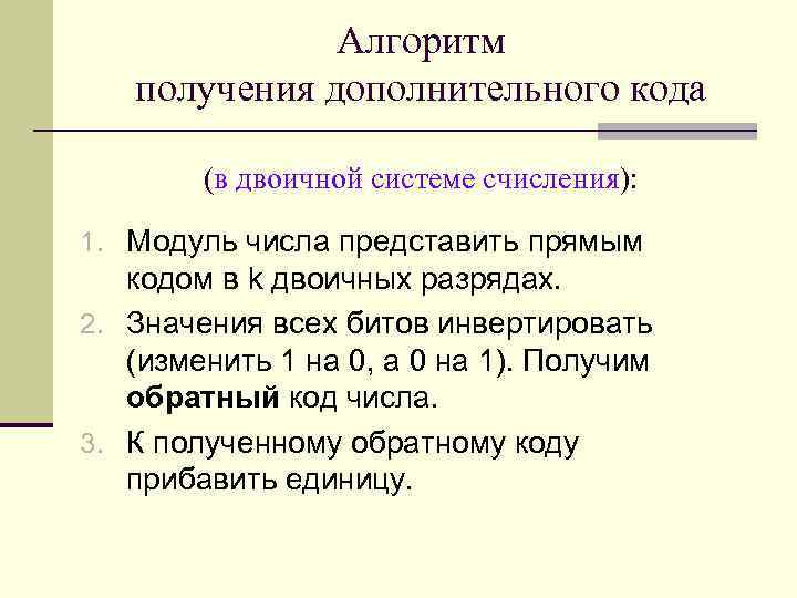Алгоритм получения дополнительного кода (в двоичной системе счисления): 1. Модуль числа представить прямым кодом