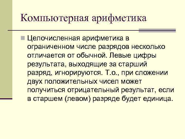 Компьютерная арифметика n Целочисленная арифметика в ограниченном числе разрядов несколько отличается от обычной. Левые