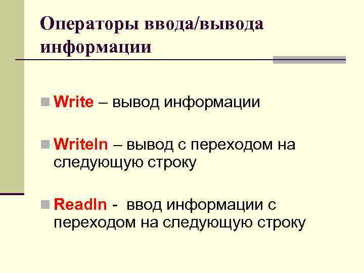 Операторы ввода/вывода информации n Write – вывод информации n Writeln – вывод с переходом