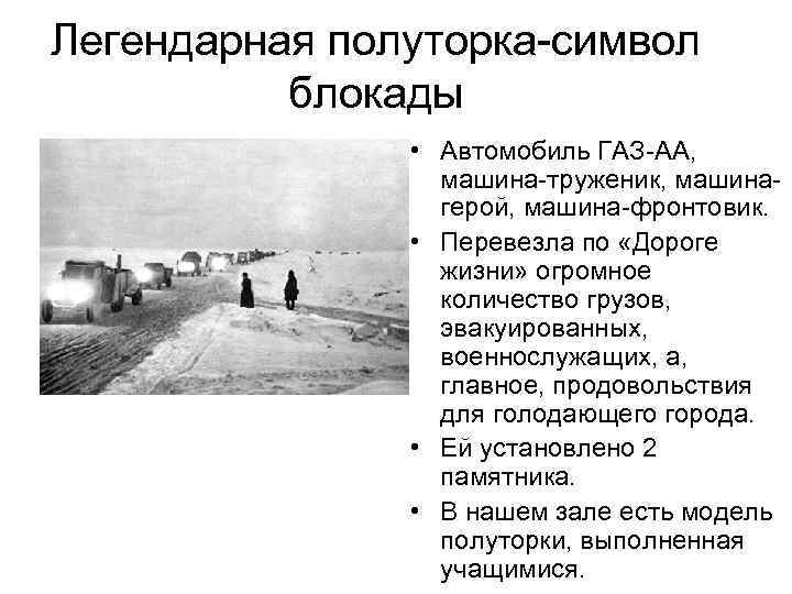 Легендарная полуторка-символ блокады • Автомобиль ГАЗ-АА, машина-труженик, машинагерой, машина-фронтовик. • Перевезла по «Дороге жизни»