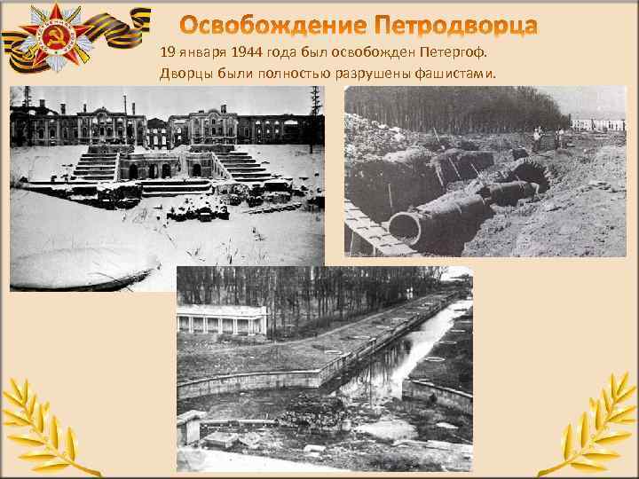 19 января 1944 года был освобожден Петергоф. Дворцы были полностью разрушены фашистами. 
