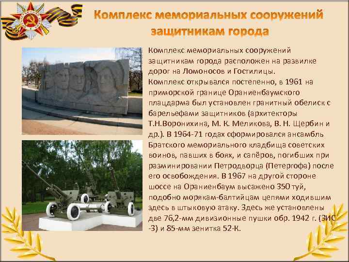 Комплекс мемориальных сооружений защитникам города расположен на развилке дорог на Ломоносов и Гостилицы. Комплекс