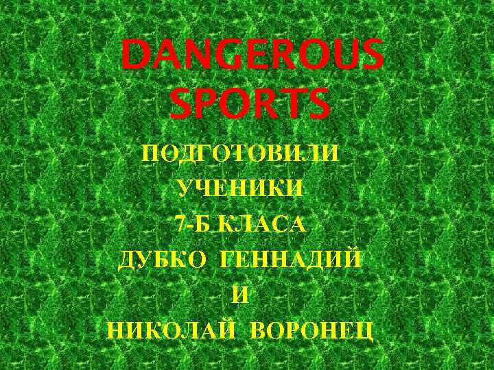 DANGEROUS SPORTS ПОДГОТОВИЛИ УЧЕНИКИ 7 -Б КЛАСА ДУБКО ГЕННАДИЙ И НИКОЛАЙ ВОРОНЕЦ 