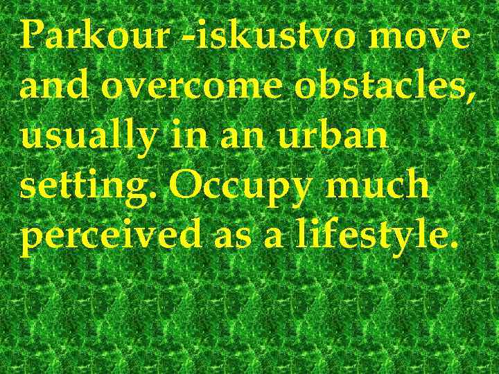 Parkour -iskustvo move and overcome obstacles, usually in an urban setting. Occupy much perceived