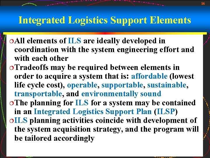 16 Integrated Logistics Support Elements ¦All elements of ILS are ideally developed in coordination