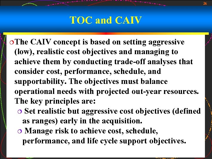 26 TOC and CAIV ¦The CAIV concept is based on setting aggressive (low), realistic