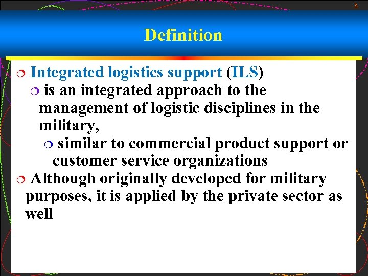 3 Definition Integrated logistics support (ILS) ¦ is an integrated approach to the management