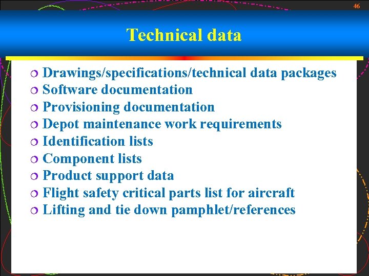 46 Technical data Drawings/specifications/technical data packages ¦ Software documentation ¦ Provisioning documentation ¦ Depot