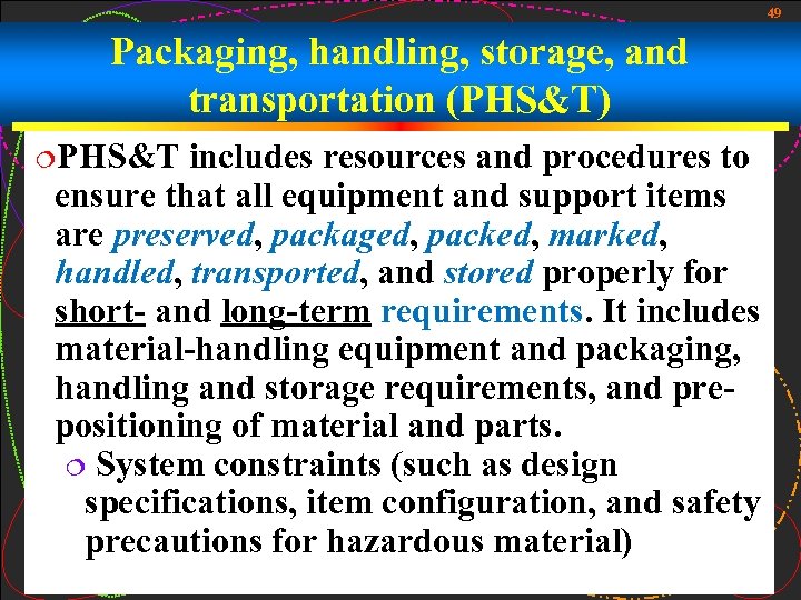 49 Packaging, handling, storage, and transportation (PHS&T) ¦PHS&T includes resources and procedures to ensure