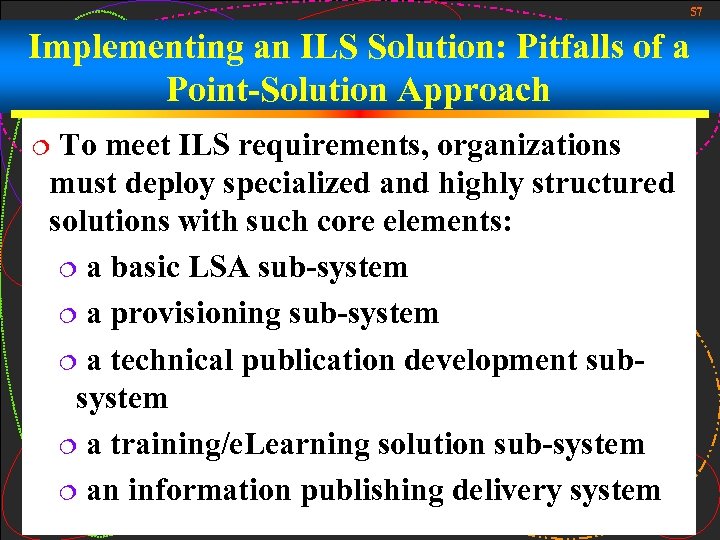 57 Implementing an ILS Solution: Pitfalls of a Point-Solution Approach To meet ILS requirements,