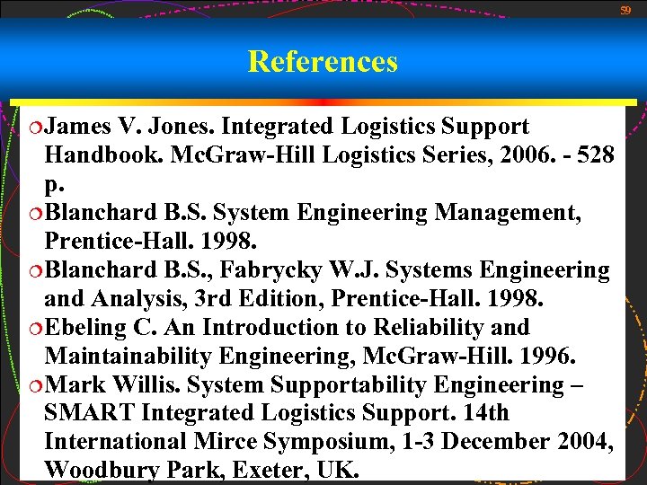 59 References ¦James V. Jones. Integrated Logistics Support Handbook. Mc. Graw-Hill Logistics Series, 2006.