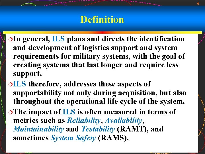 6 Definition ¦In general, ILS plans and directs the identification and development of logistics