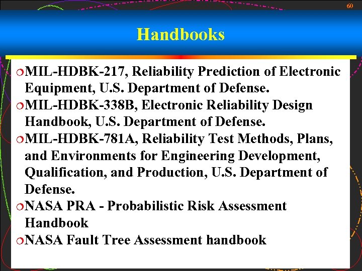 60 Handbooks ¦MIL-HDBK-217, Reliability Prediction of Electronic Equipment, U. S. Department of Defense. ¦MIL-HDBK-338