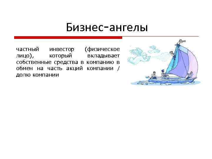 Бизнес-ангелы частный инвестор (физическое лицо), который вкладывает собственные средства в компанию в обмен на