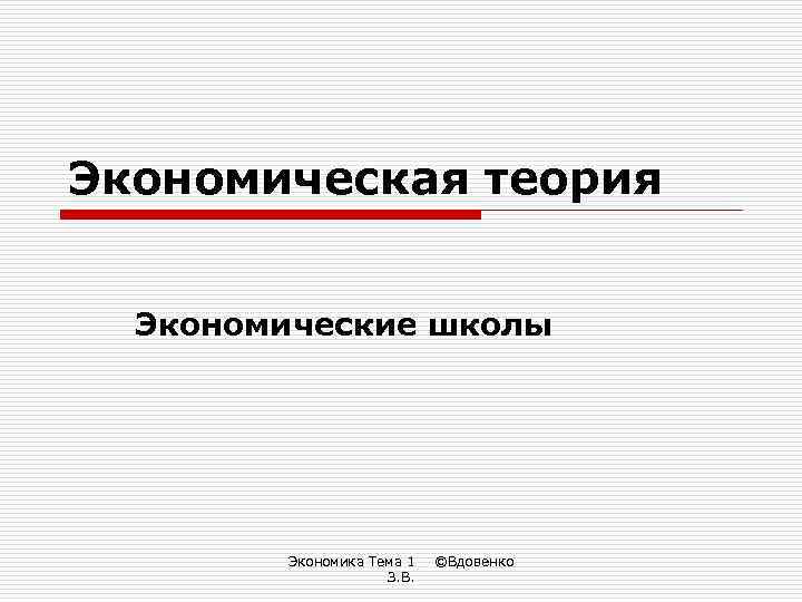 Экономическая теория Экономические школы Экономика Тема 1 З. В. ©Вдовенко 