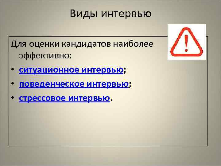 Виды интервью Для оценки кандидатов наиболее эффективно: • ситуационное интервью; • поведенческое интервью; •