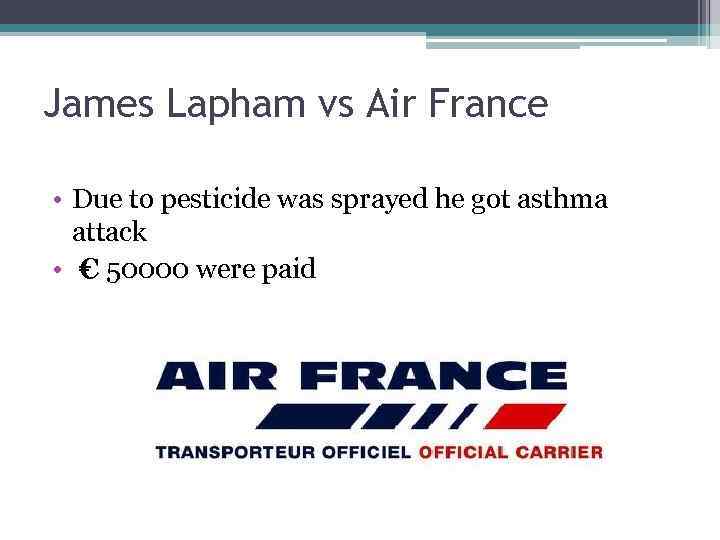 James Lapham vs Air France • Due to pesticide was sprayed he got asthma