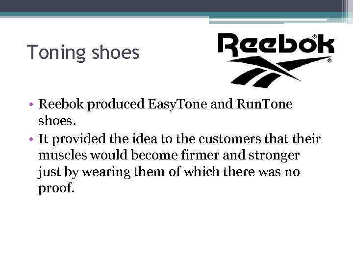 Toning shoes • Reebok produced Easy. Tone and Run. Tone shoes. • It provided