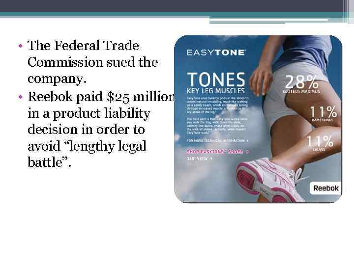  • The Federal Trade Commission sued the company. • Reebok paid $25 million