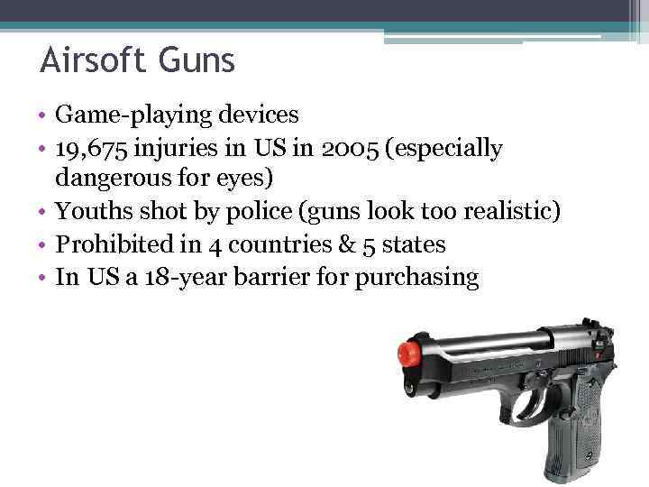 Airsoft Guns • Game-playing devices • 19, 675 injuries in US in 2005 (especially