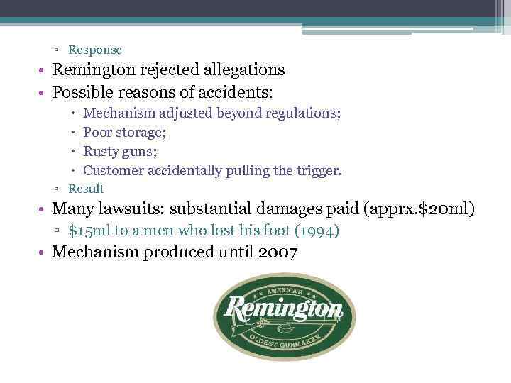 ▫ Response • Remington rejected allegations • Possible reasons of accidents: Mechanism adjusted beyond