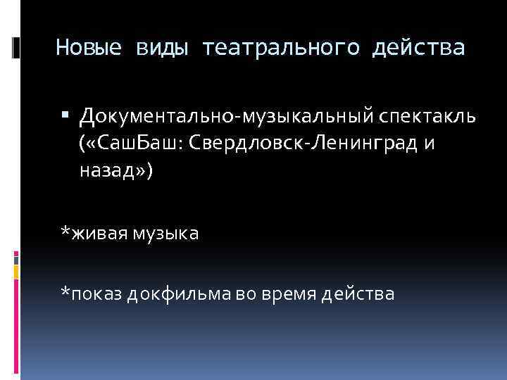 Новые виды театрального действа Документально-музыкальный спектакль ( «Саш. Баш: Свердловск-Ленинград и назад» ) *живая