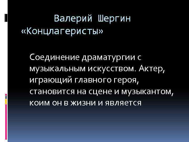 Валерий Шергин «Концлагеристы» Соединение драматургии с музыкальным искусством. Актер, играющий главного героя, становится на