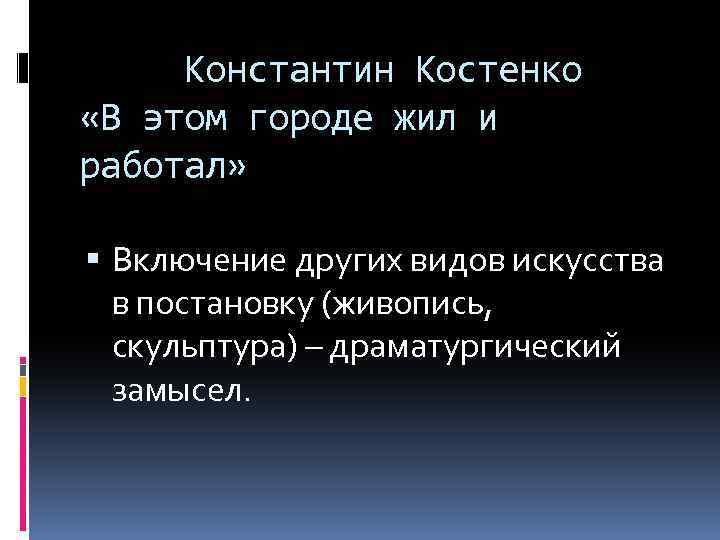 Константин Костенко «В этом городе жил и работал» Включение других видов искусства в постановку