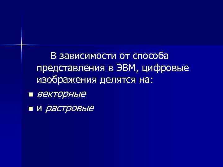 В зависимости от способа представления в ЭВМ, цифровые изображения делятся на: векторные n и