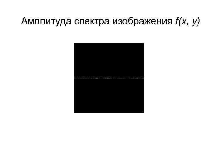 Амплитуда спектра изображения f(x, y) 