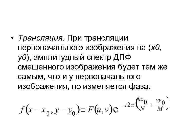  • Трансляция. При трансляции первоначального изображения на (x 0, y 0), амплитудный спектр