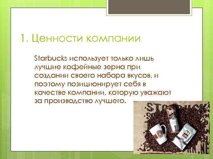 1. Ценности компании Starbucks использует только лишь лучшие кофейные зерна при создании своего набора