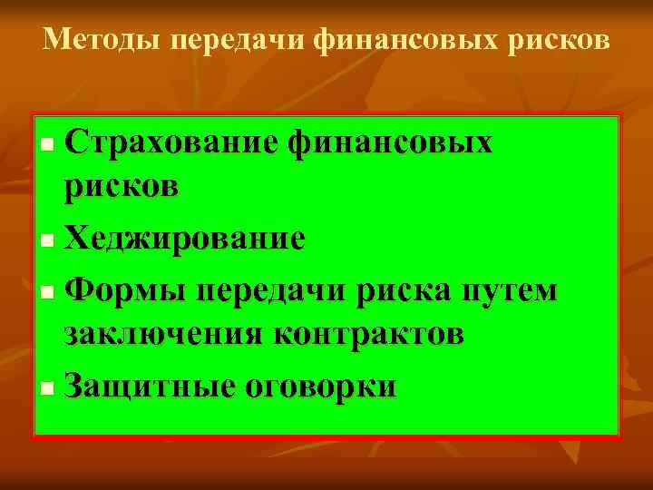 Методы передачи финансовых рисков Страхование финансовых рисков n Хеджирование n Формы передачи риска путем