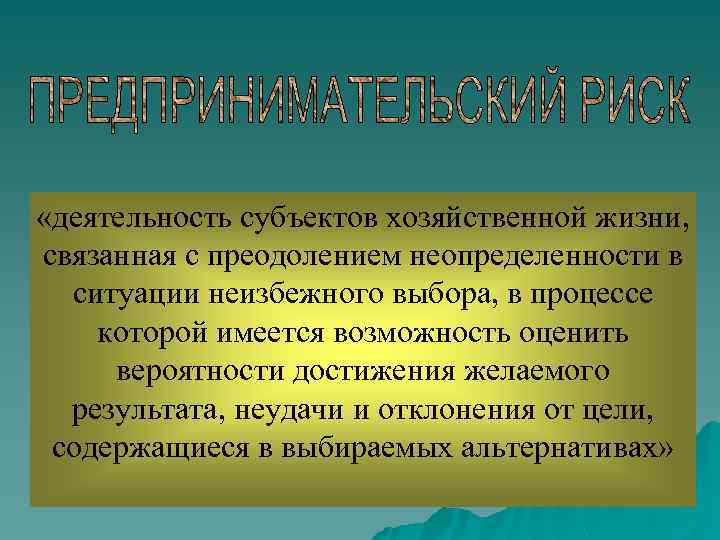 «деятельность субъектов хозяйственной жизни, связанная с преодолением неопределенности в ситуации неизбежного выбора, в