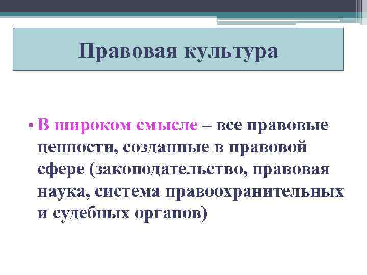 Правовая культура • В широком смысле – все правовые ценности, созданные в правовой сфере