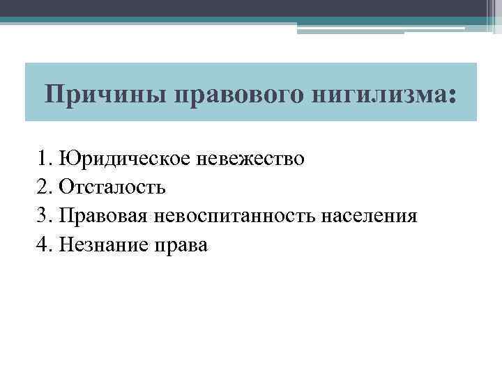 Причины правового нигилизма: 1. Юридическое невежество 2. Отсталость 3. Правовая невоспитанность населения 4. Незнание