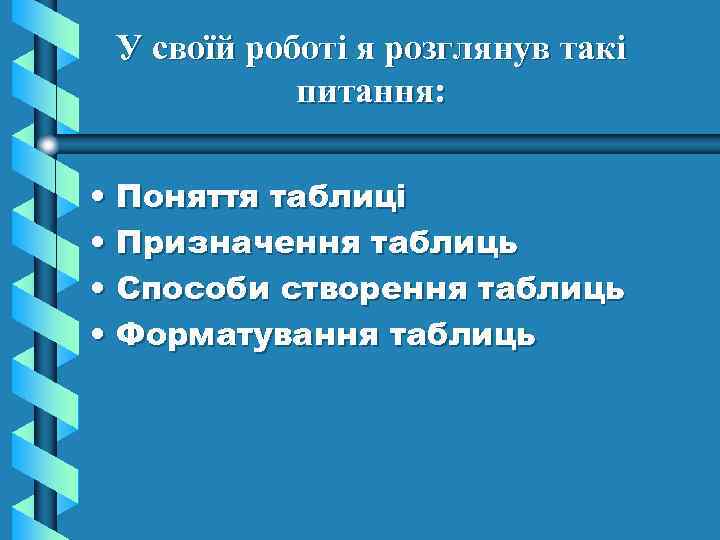 У своїй роботі я розглянув такі питання: • Поняття таблиці • Призначення таблиць •