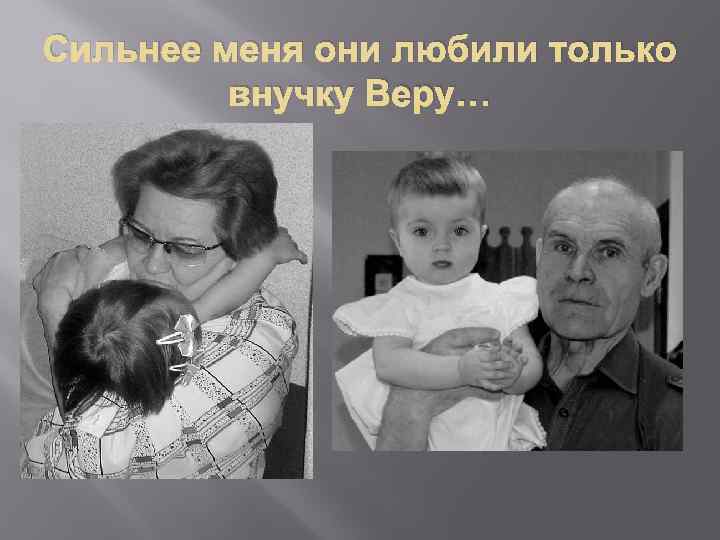 Сильнее меня они любили только внучку Веру… 