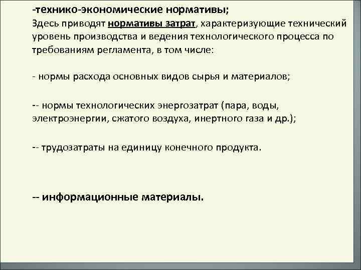 -технико-экономические нормативы; Здесь приводят нормативы затрат, характеризующие технический уровень производства и ведения технологического процесса