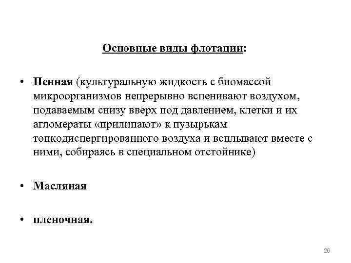 Основные виды флотации: • Пенная (культуральную жидкость с биомассой микроорганизмов непрерывно вспенивают воздухом, подаваемым
