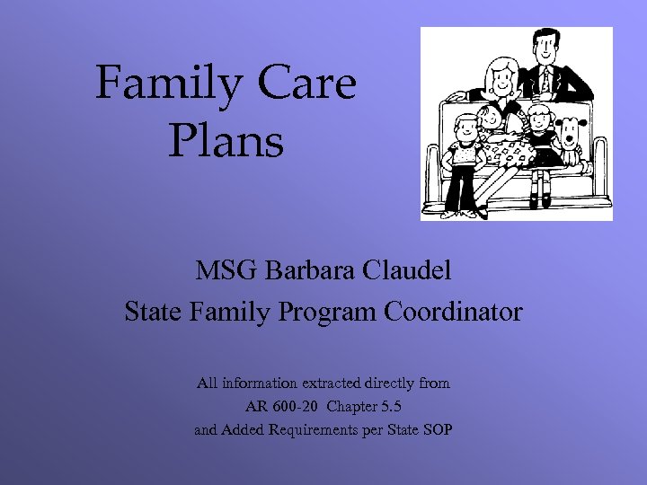 Family Care Plans MSG Barbara Claudel State Family Program Coordinator All information extracted directly