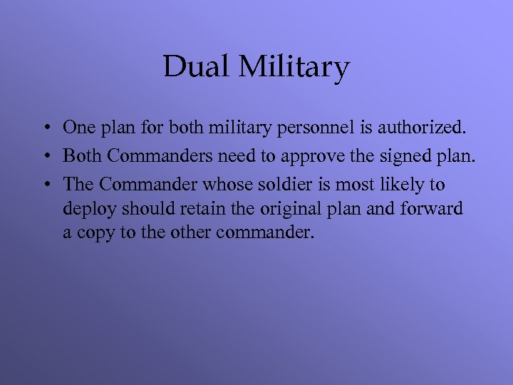 Dual Military • One plan for both military personnel is authorized. • Both Commanders