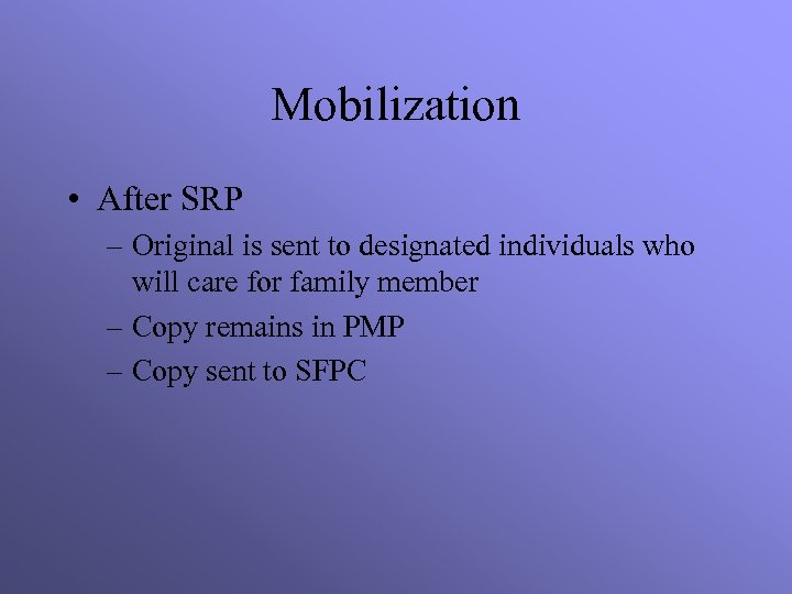 Mobilization • After SRP – Original is sent to designated individuals who will care