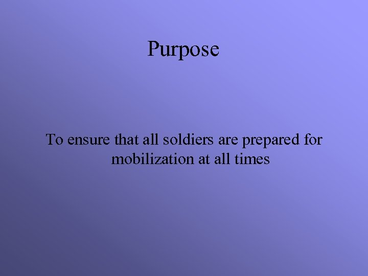 Purpose To ensure that all soldiers are prepared for mobilization at all times 