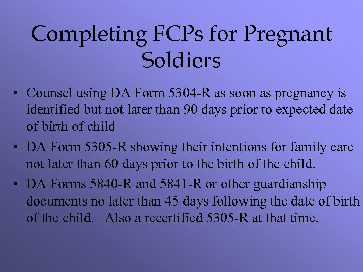 Completing FCPs for Pregnant Soldiers • Counsel using DA Form 5304 -R as soon