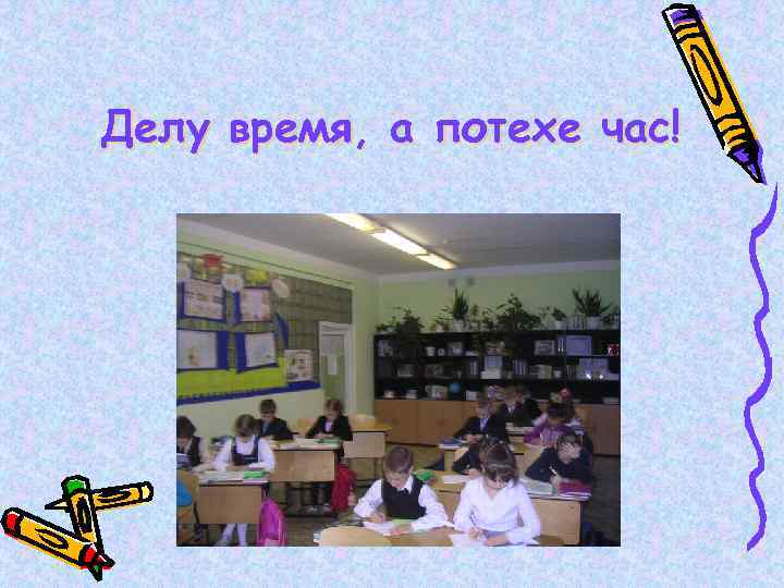 Делу время, а потехе час! 